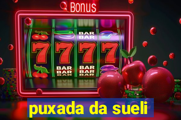 puxada da sueli